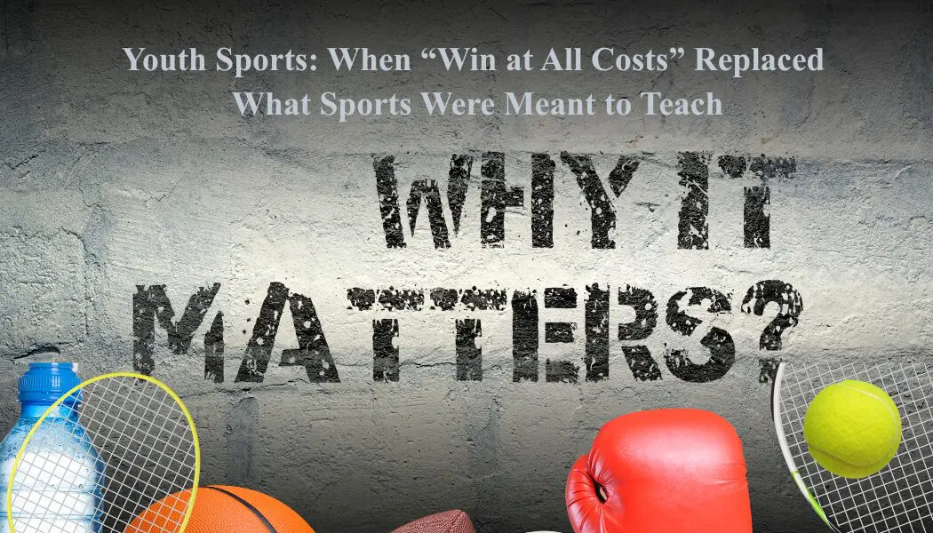Youth Sports: When “Win at All Costs” Replaced What Sports Were Meant to Teach